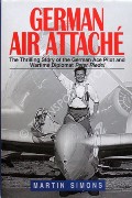 Book cover of German Air Attaché - The Thrilling Story of the German Ace Pilot and Wartime Diplomat Peter Riedel by SIMONS, Martin